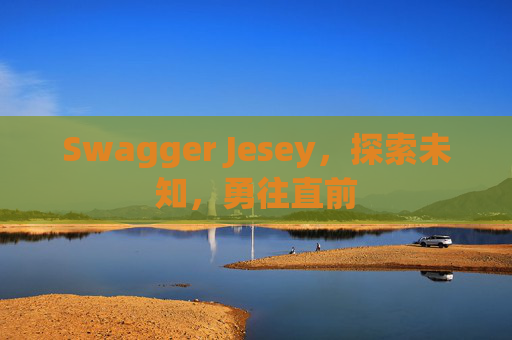Swagger Jesey，探索未知，勇往直前